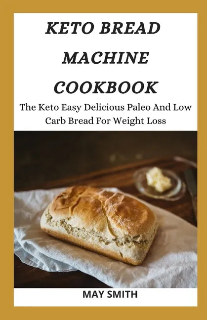 Keto Bread Machine Cookbook: The Keto Easy Delicious Paleo And Low Carb Bread For Weight Loss - Paperback