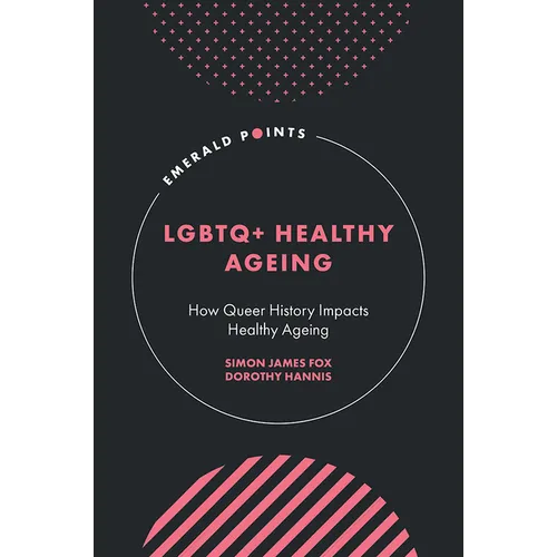LGBTQ+ Healthy Ageing: How Queer History Impacts Healthy Ageing - Hardcover