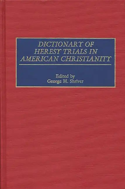 Dictionary of Heresy Trials in American Christianity - Hardcover
