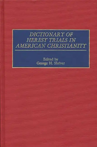 Dictionary of Heresy Trials in American Christianity - Hardcover