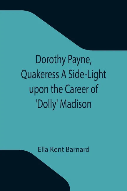 Dorothy Payne, Quakeress A Side-Light upon the Career of 'Dolly' Madison - Paperback