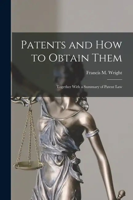 Patents and how to Obtain Them: Together With a Summary of Patent Law - Paperback