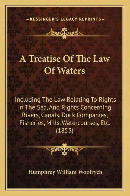 A Treatise of the Law of Waters: Including the Law Relating to Rights in the Sea, and Rights Concerning Rivers, Canals, Dock Companies, Fisheries, Mil - Paperback
