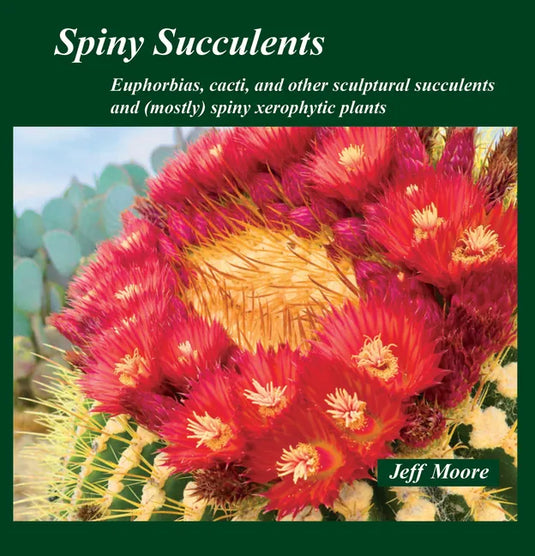 Spiny Succulents: Euphorbias, Cacti, and Other Sculptural Succulents and (Mostly) Spiny Xerophytic Plants - Paperback