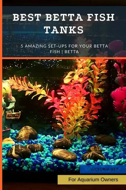 Best Betta Fish Tanks: 5 Amazing Set-Ups for Your Betta Fish Betta ... - Paperback