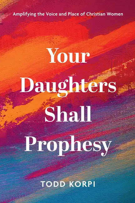 Your Daughters Shall Prophesy: Amplifying the Voice and Place of Christian Women - Hardcover