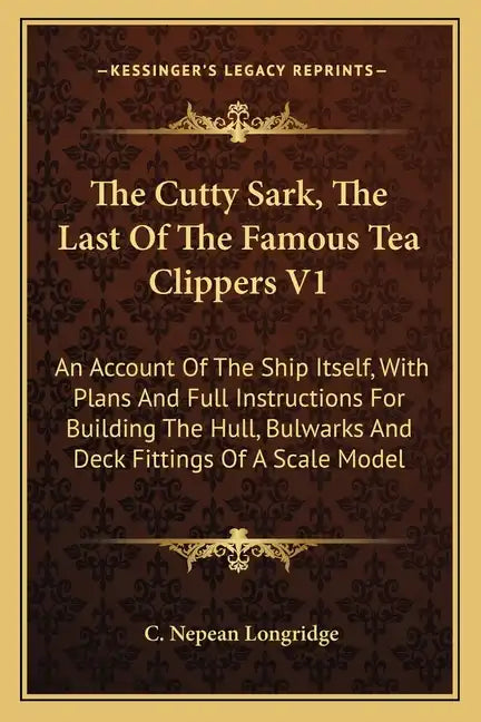 The Cutty Sark, The Last Of The Famous Tea Clippers V1: An Account Of The Ship Itself, With Plans And Full Instructions For Building The Hull, Bulwark - Paperback