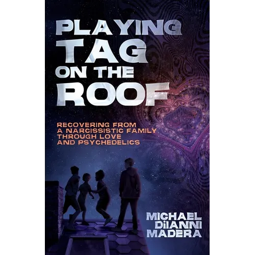 Playing Tag on the Roof: Recovering from a narcissistic family through love and psychedelics