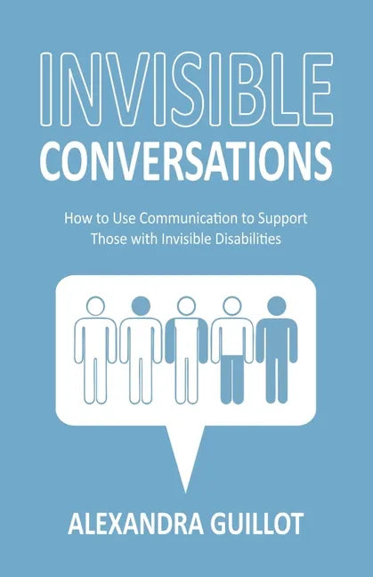 Invisible Conversations: How to Use Communication to Support Those with Invisible Disabilities - Paperback