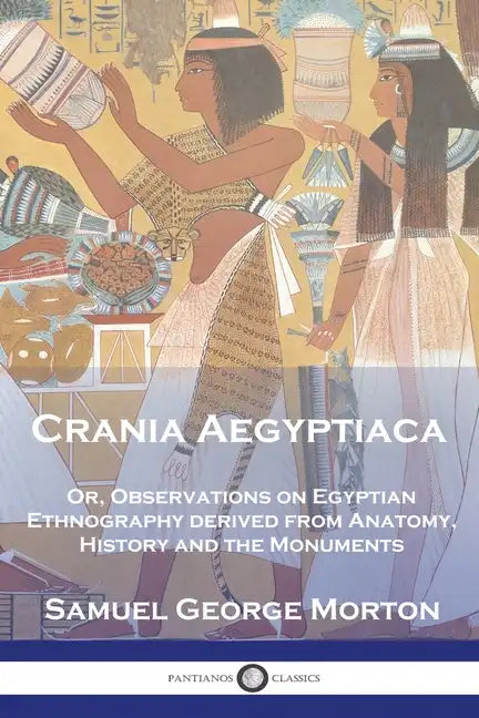 Crania Aegyptiaca: Or, Observations On Egyptian Ethnography, Derived From Anatomy, History and the Monuments - Paperback