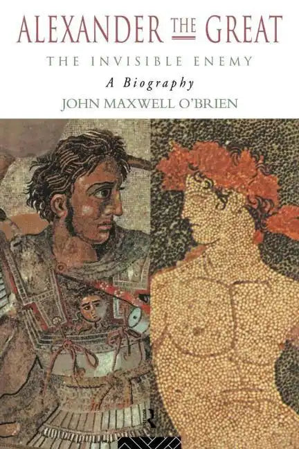Alexander the Great: The Invisible Enemy: A Biography - Paperback