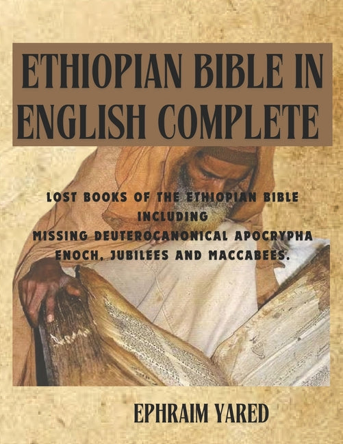 Ethiopian Bible in English Complete: Lost Books of the Ethiopian Bible Including Missing Deuterocanonical Apocrypha Enoch, Jubilees and Maccabees. - Paperback