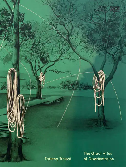 Tatiana Trouvé Great Atlas of Disorientation - Hardcover