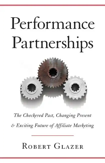 Performance Partnerships: The Checkered Past, Changing Present & Exciting Future of Affiliate Marketing - Paperback