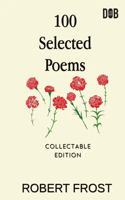 100 Selected Poems: Robert Frost/ A Collection of Peom's by Robert Frost - Paperback