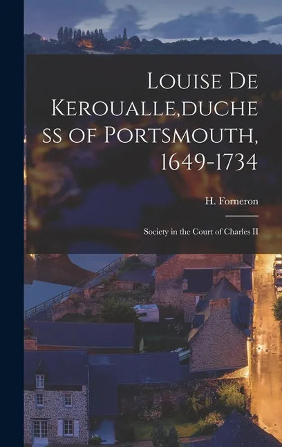 Louise De Keroualle [microform], duchess of Portsmouth, 1649-1734: Society in the Court of Charles II - Hardcover