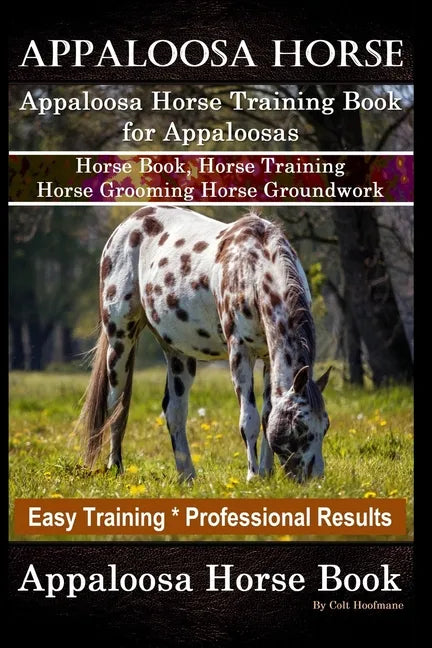 Appaloosa Horse, Appaloosa Horse Training Book for Appaloosas, Horse Book, Horse Training, Horse Grooming, Horse Groundwork, Easy Training *Profession - Paperback