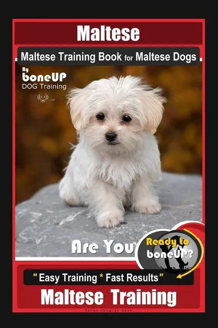 Maltese, Maltese Training Book for Maltese Dogs By BoneUP DOG Training, Are You Ready to Bone Up? Easy Training * Fast Results, Maltese Training - Paperback