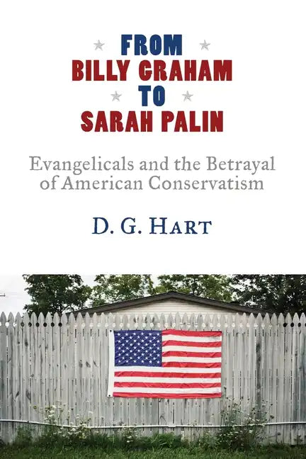 From Billy Graham to Sarah Palin: Evangelicals and the Betrayal of American Conservatism - Paperback