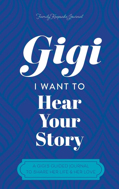 Gigi, I Want to Hear Your Story: A Mother's Guided Journal To Share Her Life & Her Love - Hardcover