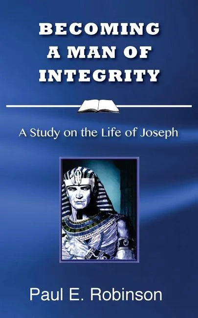 Becoming a Man of Integrity: A Study on the Life of Joseph - Paperback