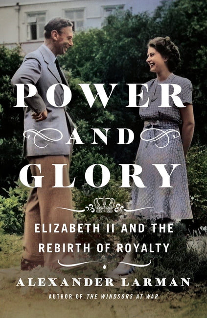 Power and Glory: Elizabeth II and the Rebirth of Royalty - Hardcover