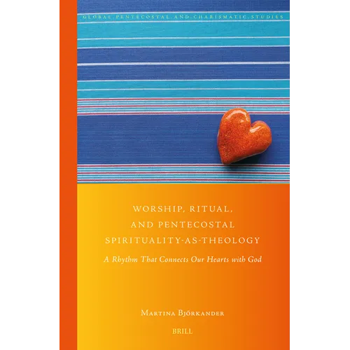 Worship, Ritual, and Pentecostal Spirituality-As-Theology: A Rhythm That Connects Our Hearts with God - Paperback