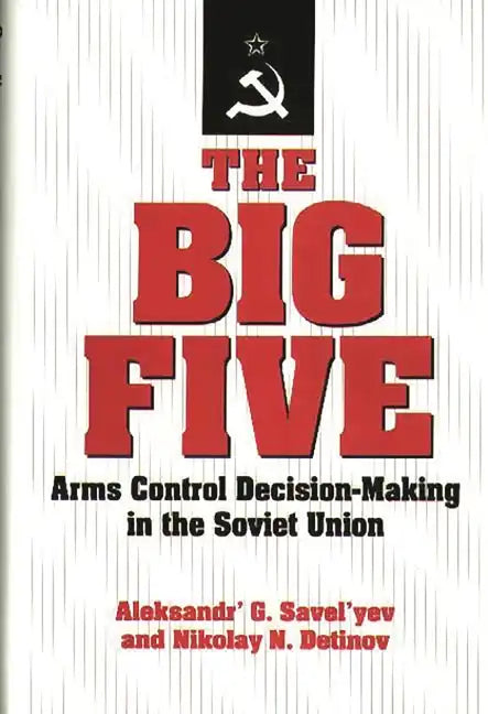 The Big Five: Arms Control Decision-Making in the Soviet Union - Hardcover