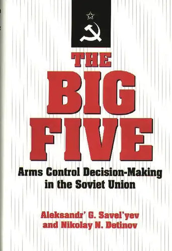 The Big Five: Arms Control Decision-Making in the Soviet Union - Hardcover