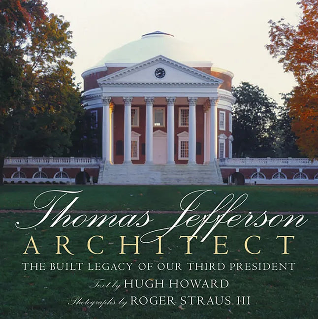 Thomas Jefferson: Architect: The Built Legacy of Our Third President - Hardcover