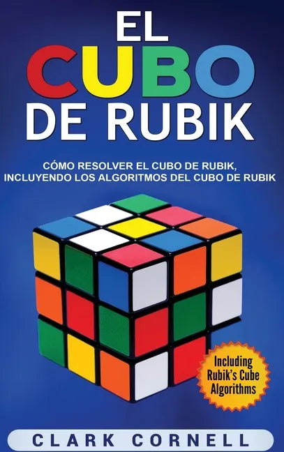 El cubo de Rubik: Cómo resolver el cubo de Rubik, incluyendo los algoritmos del cubo de Rubik - Hardcover