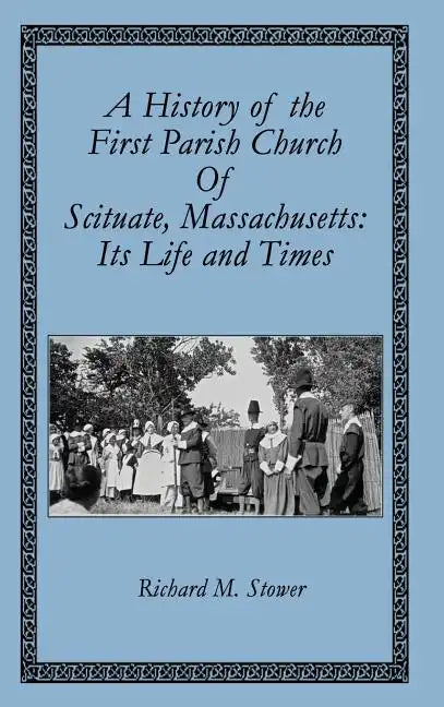 A History of the First Parish Church of Scituate, Massachusetts: Its Life and Times - Hardcover