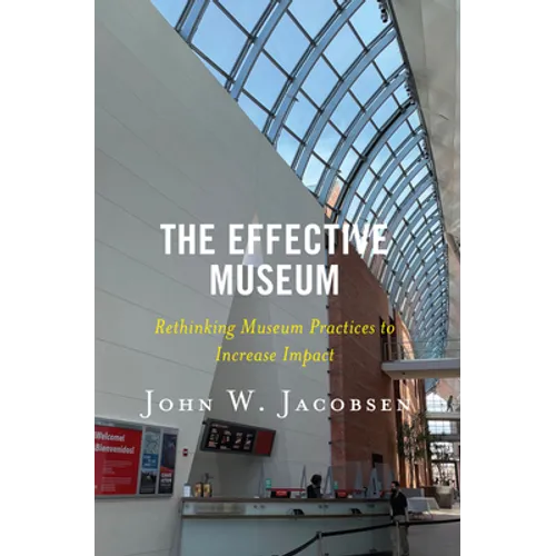 The Effective Museum: Rethinking Museum Practices to Increase Impact - Paperback