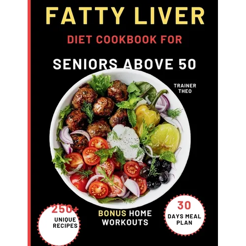 Fatty Liver Diet Cookbook For Seniors Above 50: Eat Smart, Live Well With 250+ Unique Recipes, 30 Days Meal Plan, Nutritional Tips, And Bonus Home Wor - Paperback