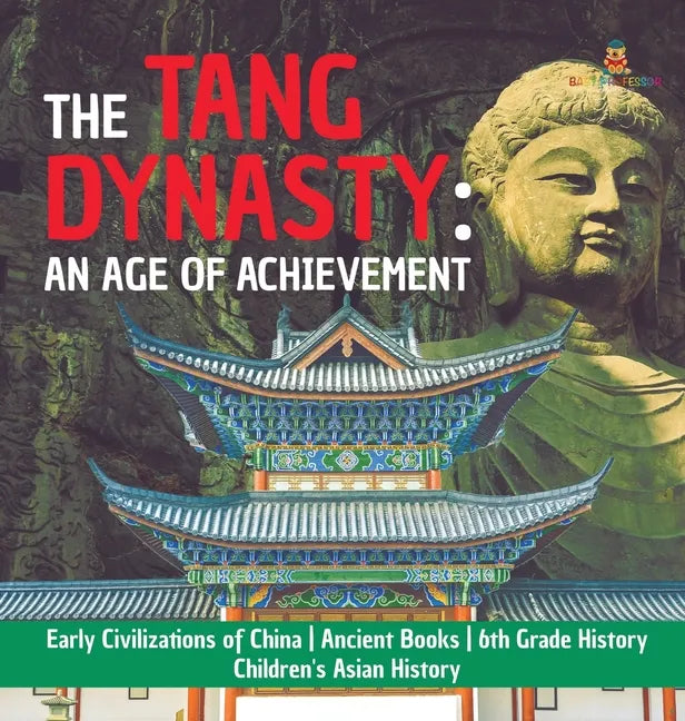 The Tang Dynasty: An Age of Achievement Early Civilizations of China Ancient Books 6th Grade History Children's Asian History - Hardcover