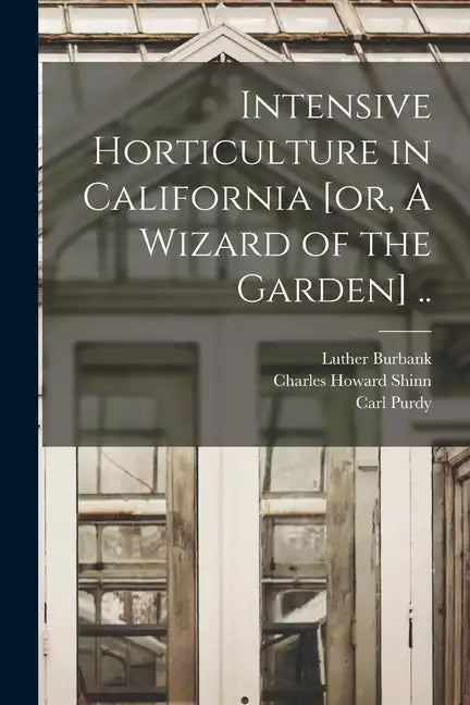 Intensive Horticulture in California [or, A Wizard of the Garden] .. - Paperback