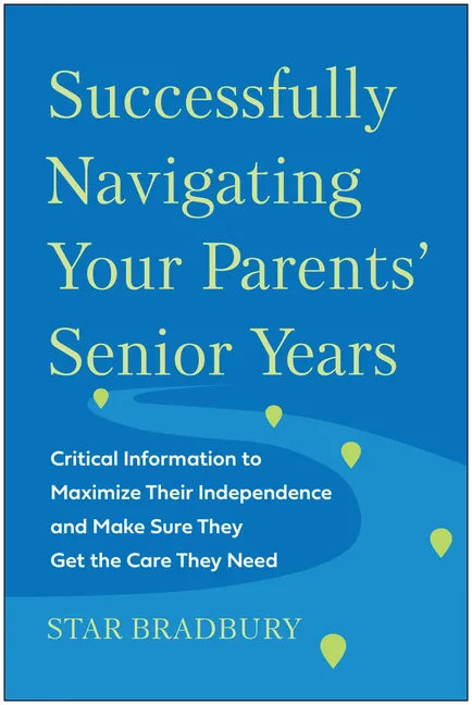 Successfully Navigating Your Parents' Senior Years: Critical Information to Maximize Their Independence and Make Sure They Get the Care They Need - Paperback