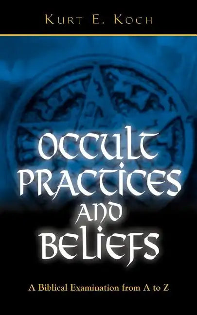 Occult Practices and Beliefs: A Biblical Examination from A to Z - Paperback