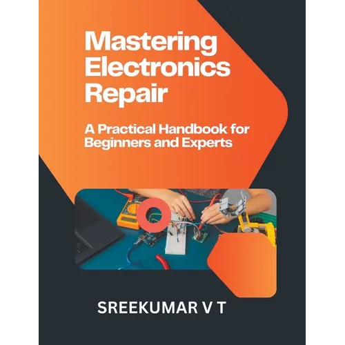 Mastering Electronics Repair: A Practical Handbook for Beginners and Experts - Paperback