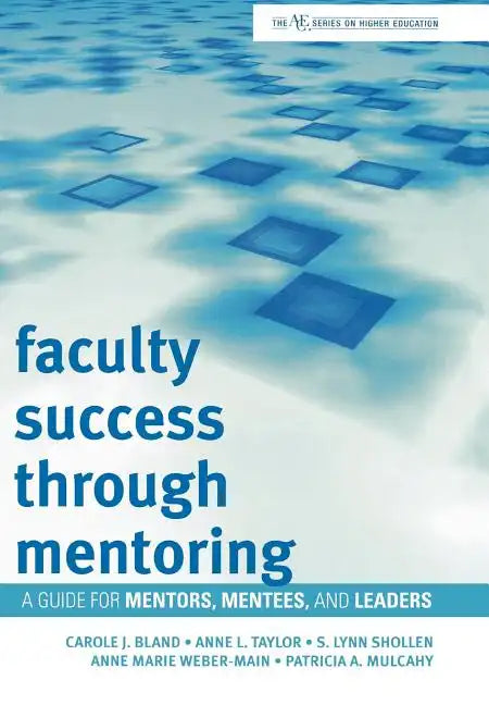 Faculty Success through Mentoring: A Guide for Mentors, Mentees, and Leaders - Hardcover