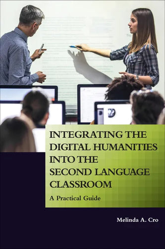Integrating the Digital Humanities into the Second Language Classroom: A Practical Guide - Paperback