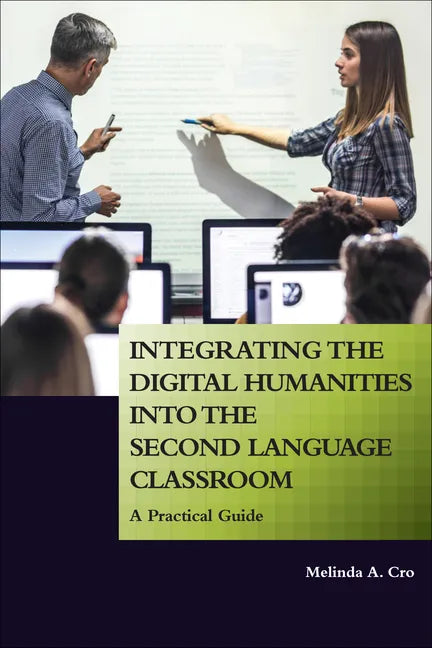 Integrating the Digital Humanities into the Second Language Classroom: A Practical Guide - Paperback