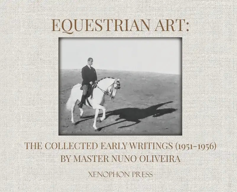 Equestrian Art: The Collected Early Writings (1951-1955) of Master Nuno Oliveira - Hardcover