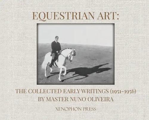 Equestrian Art: The Collected Early Writings (1951-1955) of Master Nuno Oliveira - Hardcover