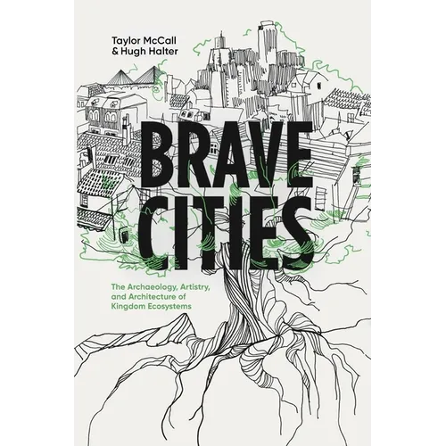 Brave Cities: The Archaeology, Artistry, and Architecture of Kingdom Ecosystems - Paperback