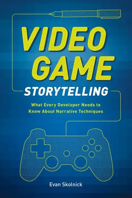 Video Game Storytelling: What Every Developer Needs to Know about Narrative Techniques - Paperback