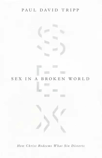 Sex in a Broken World: How Christ Redeems What Sin Distorts - Paperback