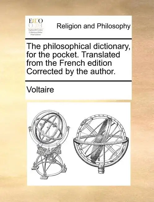 The Philosophical Dictionary, for the Pocket. Translated from the French Edition Corrected by the Author. - Paperback