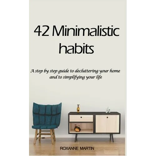 42 Minimalistic Habits: A step-by-step guide to decluttering you home and simplifying your life - Paperback