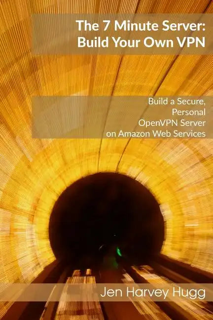 The 7 Minute Server: Build Your Own VPN - Paperback